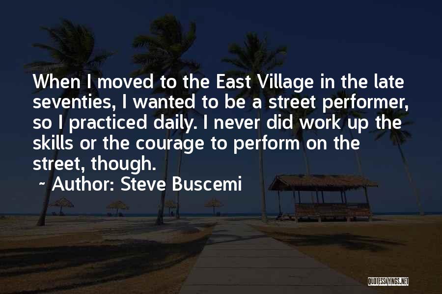 Steve Buscemi Quotes: When I Moved To The East Village In The Late Seventies, I Wanted To Be A Street Performer, So I