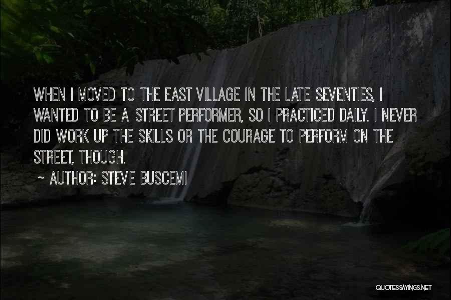 Steve Buscemi Quotes: When I Moved To The East Village In The Late Seventies, I Wanted To Be A Street Performer, So I