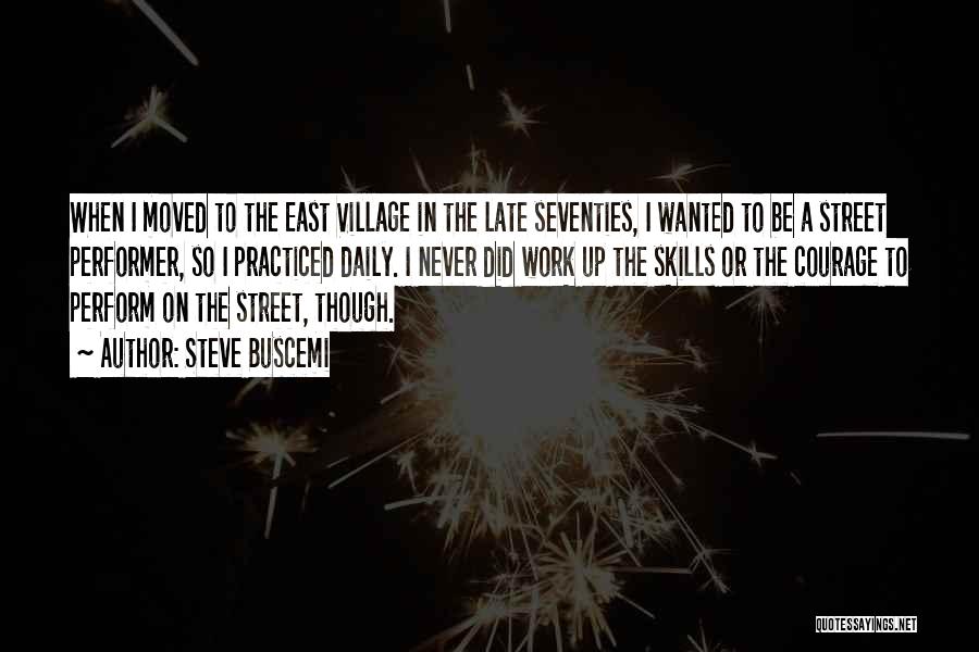 Steve Buscemi Quotes: When I Moved To The East Village In The Late Seventies, I Wanted To Be A Street Performer, So I