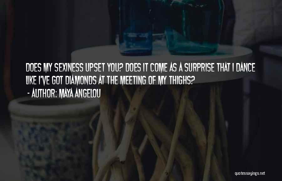 Maya Angelou Quotes: Does My Sexiness Upset You? Does It Come As A Surprise That I Dance Like I've Got Diamonds At The