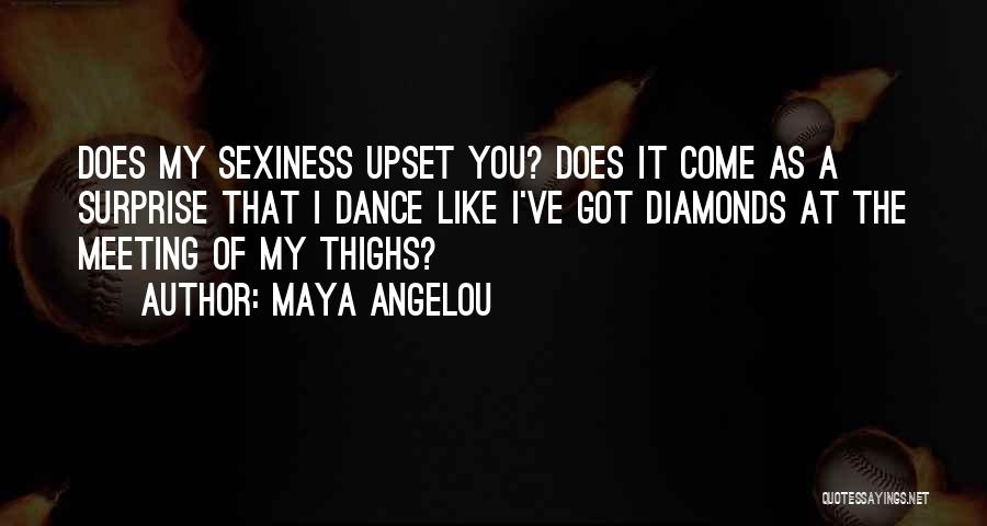 Maya Angelou Quotes: Does My Sexiness Upset You? Does It Come As A Surprise That I Dance Like I've Got Diamonds At The