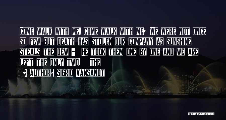 Sigrid Vansandt Quotes: Come Walk With Me, Come Walk With Me; We Were Not Once So Few But Death Has Stolen Our Company