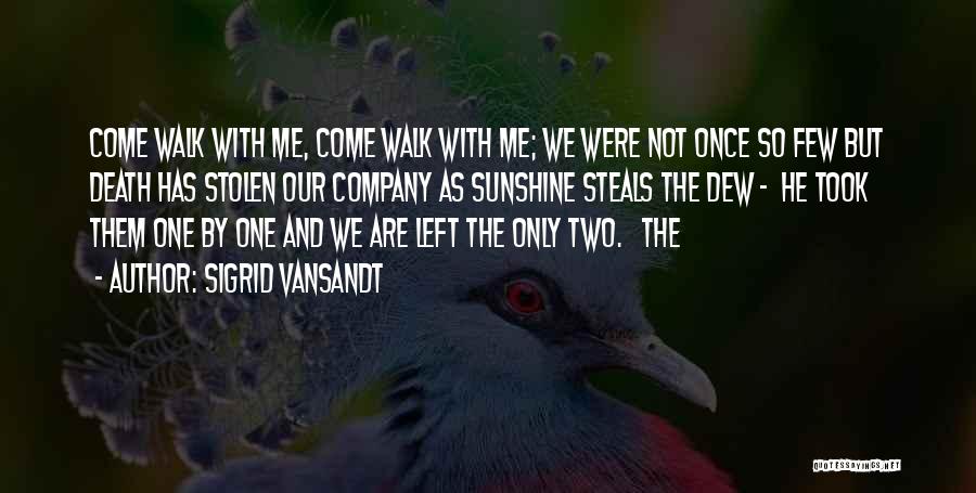 Sigrid Vansandt Quotes: Come Walk With Me, Come Walk With Me; We Were Not Once So Few But Death Has Stolen Our Company