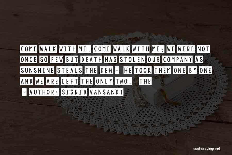 Sigrid Vansandt Quotes: Come Walk With Me, Come Walk With Me; We Were Not Once So Few But Death Has Stolen Our Company