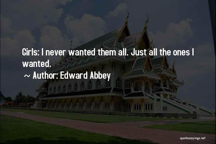 Edward Abbey Quotes: Girls: I Never Wanted Them All. Just All The Ones I Wanted.
