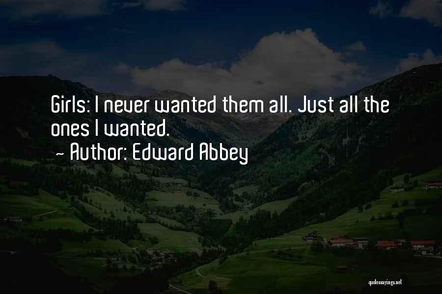 Edward Abbey Quotes: Girls: I Never Wanted Them All. Just All The Ones I Wanted.