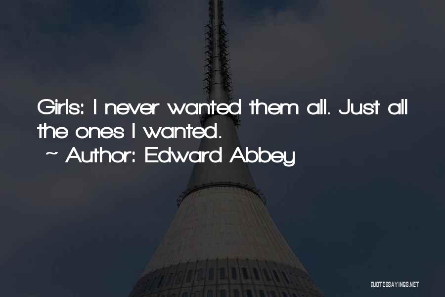 Edward Abbey Quotes: Girls: I Never Wanted Them All. Just All The Ones I Wanted.