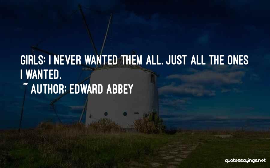 Edward Abbey Quotes: Girls: I Never Wanted Them All. Just All The Ones I Wanted.