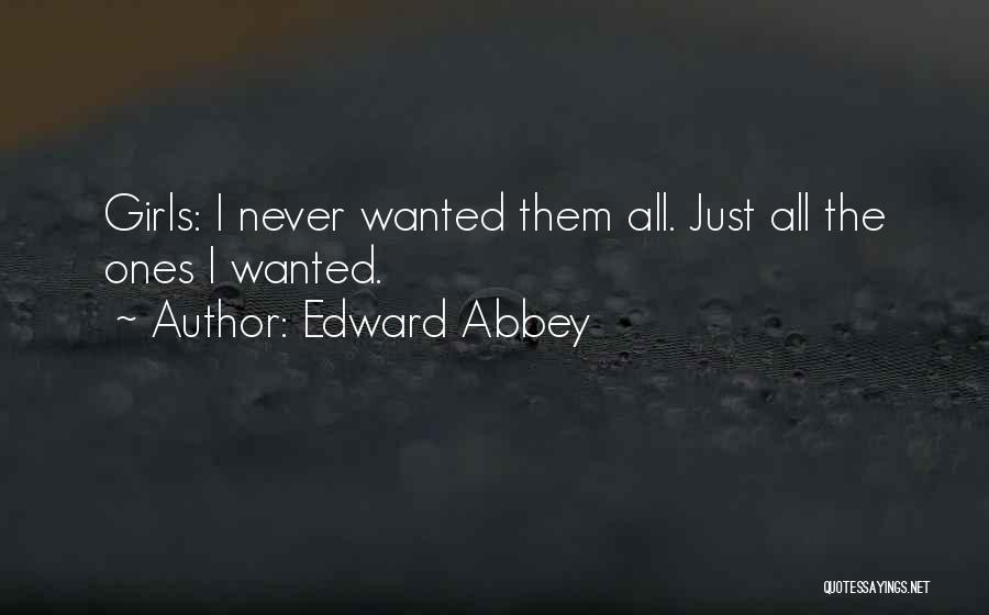 Edward Abbey Quotes: Girls: I Never Wanted Them All. Just All The Ones I Wanted.