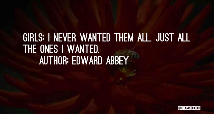 Edward Abbey Quotes: Girls: I Never Wanted Them All. Just All The Ones I Wanted.