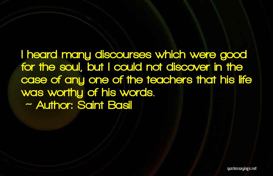 Saint Basil Quotes: I Heard Many Discourses Which Were Good For The Soul, But I Could Not Discover In The Case Of Any