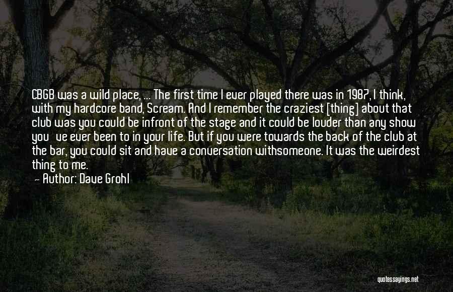 Dave Grohl Quotes: Cbgb Was A Wild Place, ... The First Time I Ever Played There Was In 1987, I Think, With My