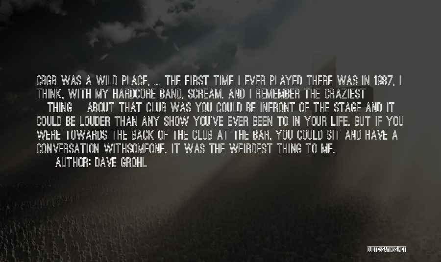 Dave Grohl Quotes: Cbgb Was A Wild Place, ... The First Time I Ever Played There Was In 1987, I Think, With My