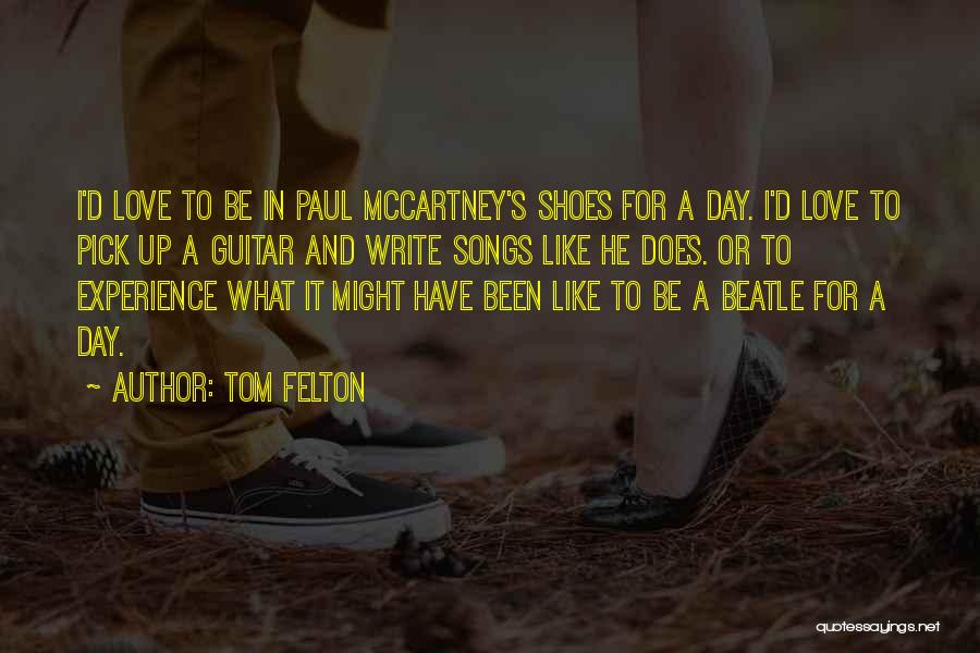 Tom Felton Quotes: I'd Love To Be In Paul Mccartney's Shoes For A Day. I'd Love To Pick Up A Guitar And Write