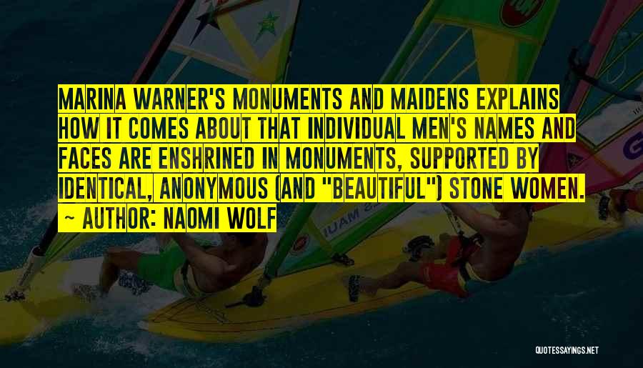 Naomi Wolf Quotes: Marina Warner's Monuments And Maidens Explains How It Comes About That Individual Men's Names And Faces Are Enshrined In Monuments,