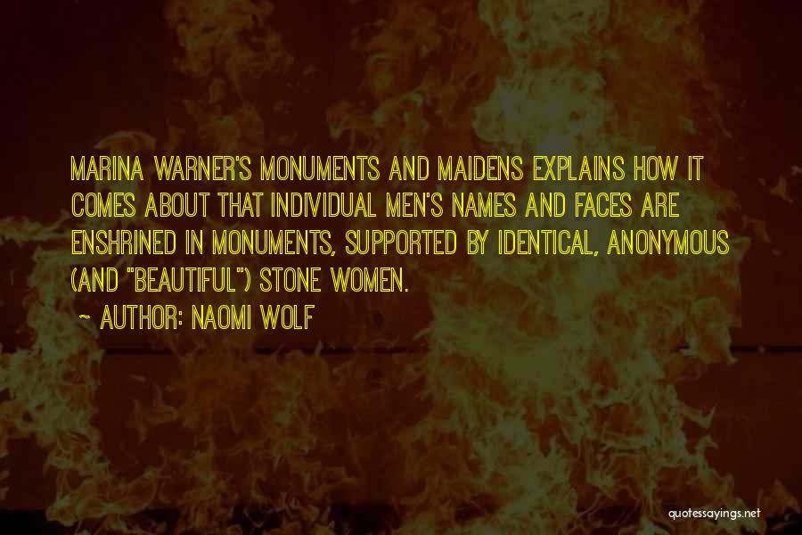 Naomi Wolf Quotes: Marina Warner's Monuments And Maidens Explains How It Comes About That Individual Men's Names And Faces Are Enshrined In Monuments,