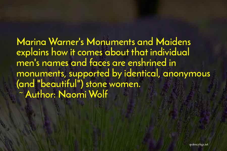 Naomi Wolf Quotes: Marina Warner's Monuments And Maidens Explains How It Comes About That Individual Men's Names And Faces Are Enshrined In Monuments,