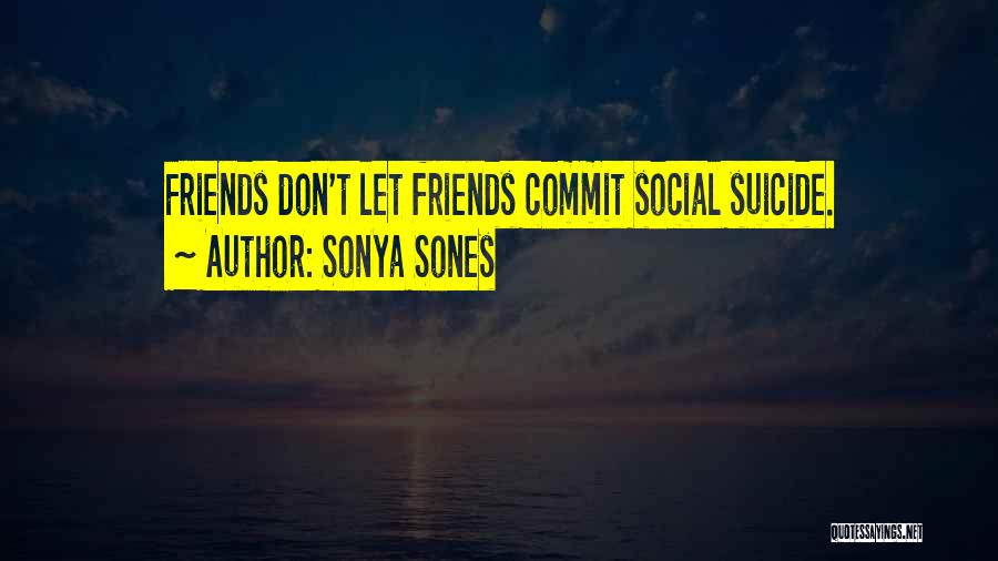 Sonya Sones Quotes: Friends Don't Let Friends Commit Social Suicide.