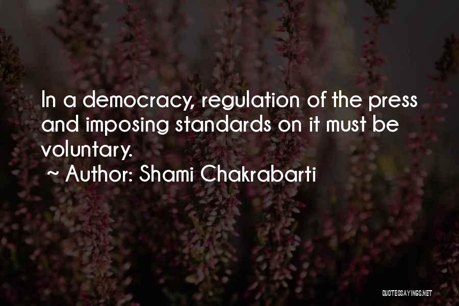 Shami Chakrabarti Quotes: In A Democracy, Regulation Of The Press And Imposing Standards On It Must Be Voluntary.