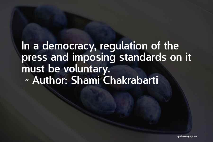 Shami Chakrabarti Quotes: In A Democracy, Regulation Of The Press And Imposing Standards On It Must Be Voluntary.