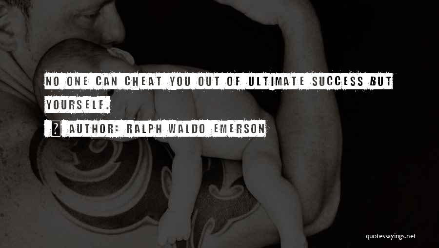 Ralph Waldo Emerson Quotes: No One Can Cheat You Out Of Ultimate Success But Yourself.