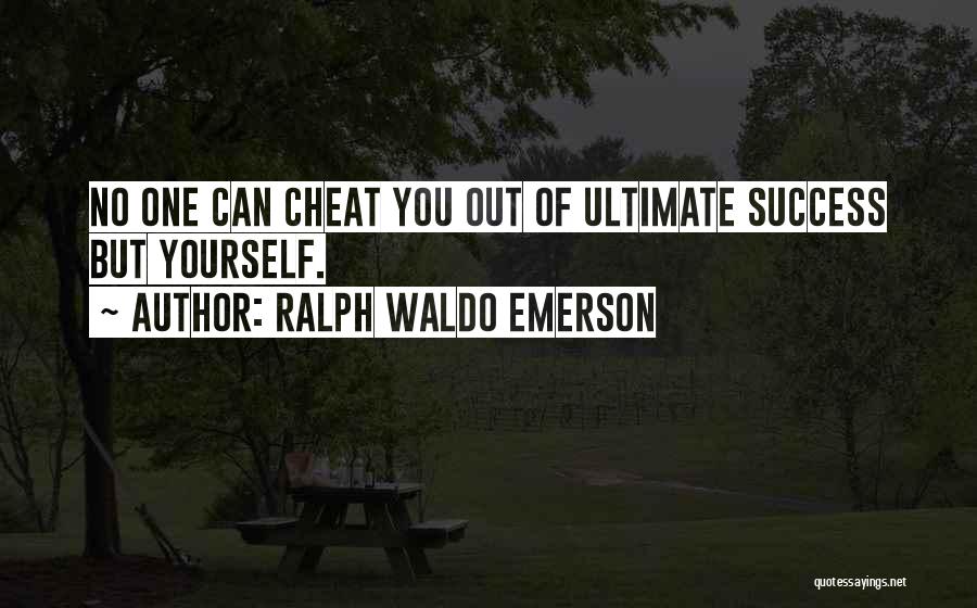 Ralph Waldo Emerson Quotes: No One Can Cheat You Out Of Ultimate Success But Yourself.