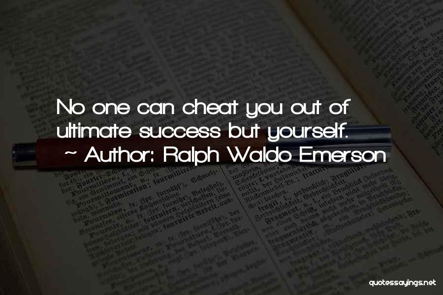 Ralph Waldo Emerson Quotes: No One Can Cheat You Out Of Ultimate Success But Yourself.