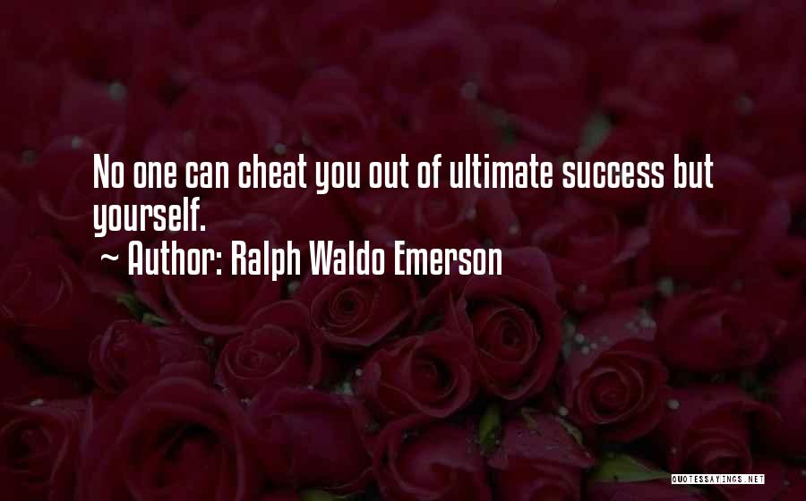 Ralph Waldo Emerson Quotes: No One Can Cheat You Out Of Ultimate Success But Yourself.