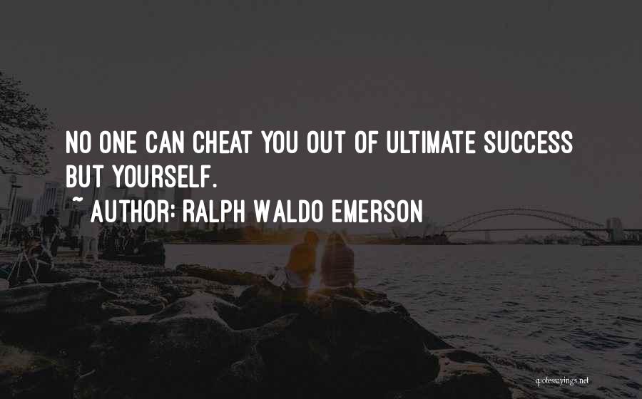 Ralph Waldo Emerson Quotes: No One Can Cheat You Out Of Ultimate Success But Yourself.