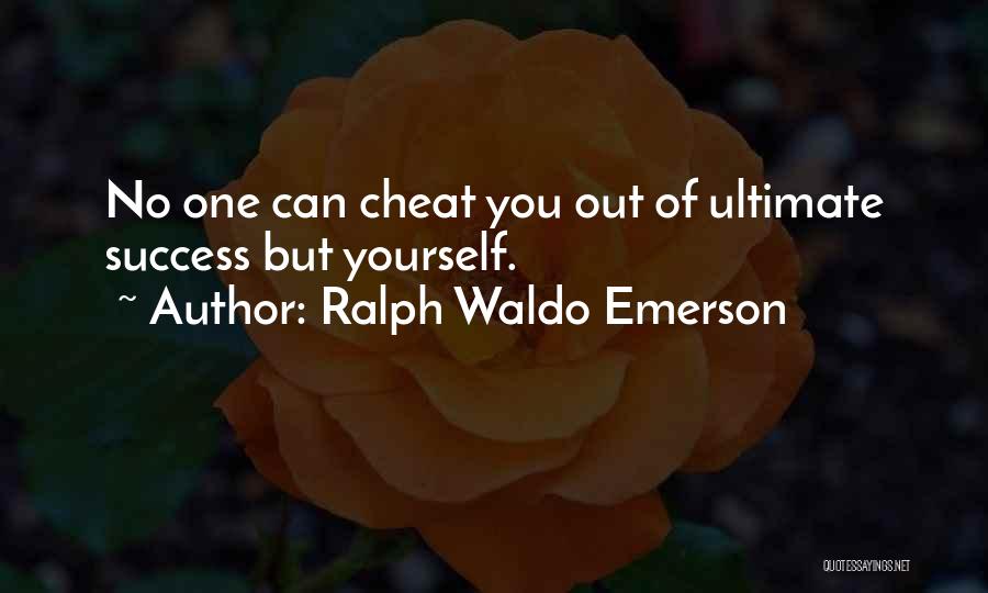 Ralph Waldo Emerson Quotes: No One Can Cheat You Out Of Ultimate Success But Yourself.