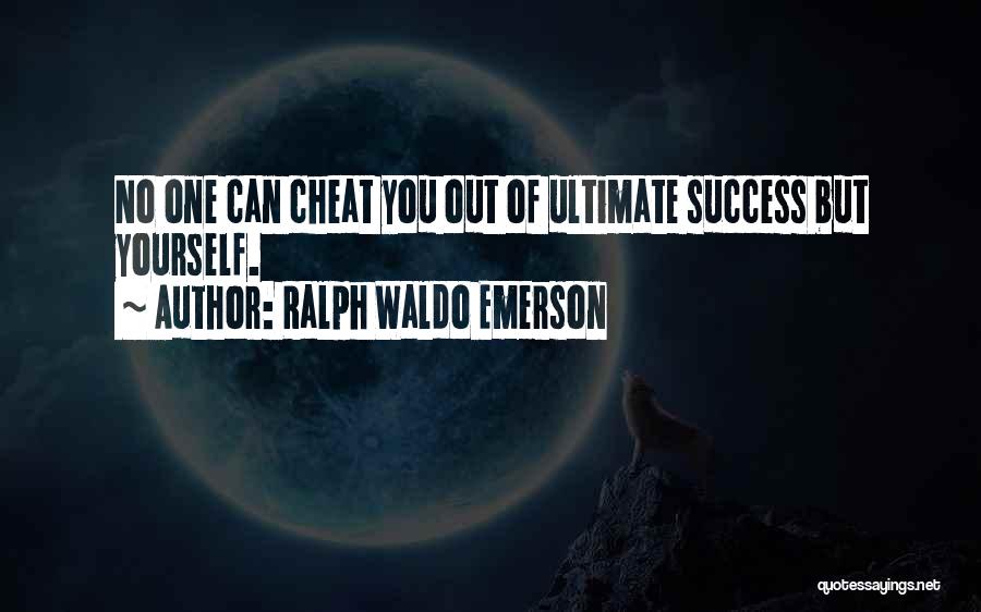 Ralph Waldo Emerson Quotes: No One Can Cheat You Out Of Ultimate Success But Yourself.