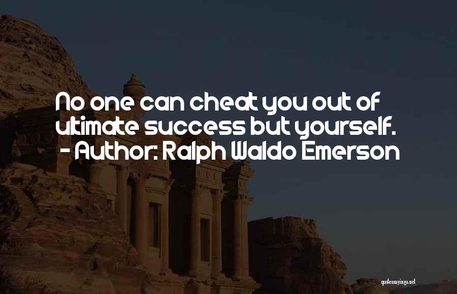 Ralph Waldo Emerson Quotes: No One Can Cheat You Out Of Ultimate Success But Yourself.