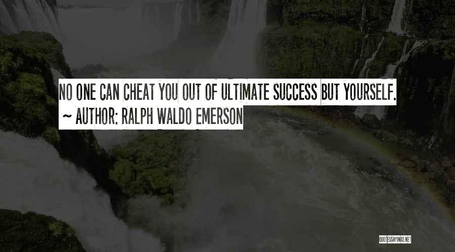 Ralph Waldo Emerson Quotes: No One Can Cheat You Out Of Ultimate Success But Yourself.