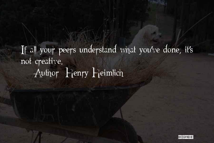 Henry Heimlich Quotes: If All Your Peers Understand What You've Done, It's Not Creative.