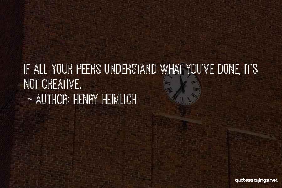 Henry Heimlich Quotes: If All Your Peers Understand What You've Done, It's Not Creative.