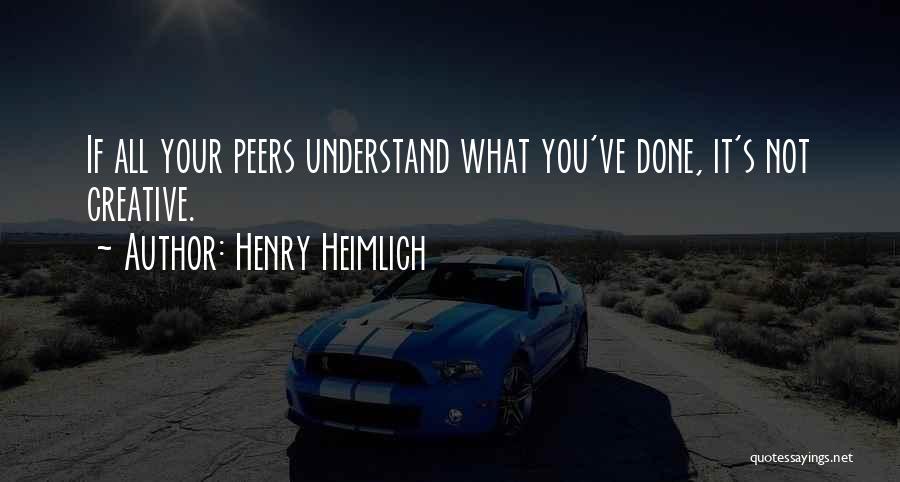 Henry Heimlich Quotes: If All Your Peers Understand What You've Done, It's Not Creative.