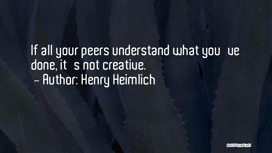 Henry Heimlich Quotes: If All Your Peers Understand What You've Done, It's Not Creative.