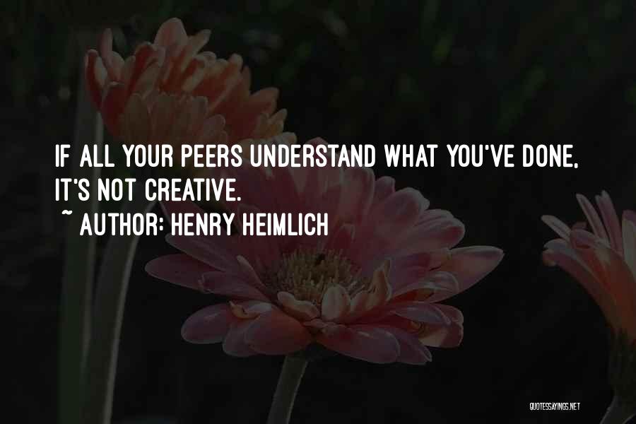 Henry Heimlich Quotes: If All Your Peers Understand What You've Done, It's Not Creative.