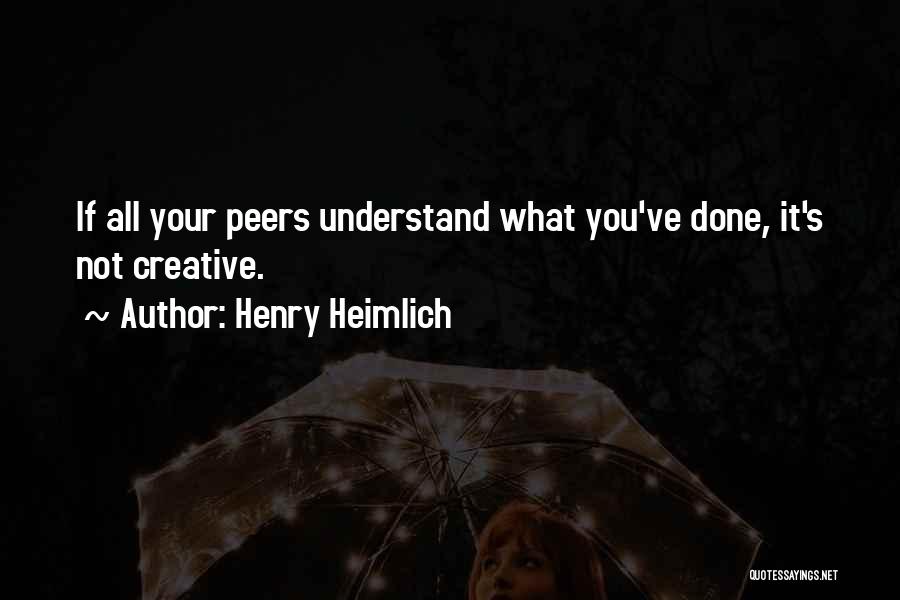 Henry Heimlich Quotes: If All Your Peers Understand What You've Done, It's Not Creative.