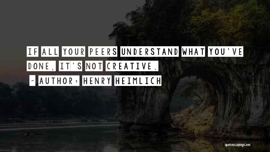 Henry Heimlich Quotes: If All Your Peers Understand What You've Done, It's Not Creative.