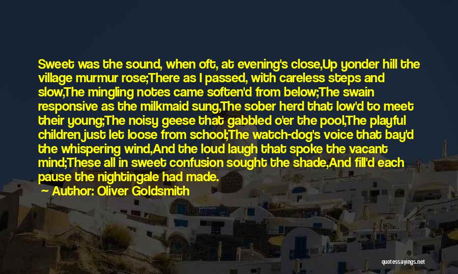 Oliver Goldsmith Quotes: Sweet Was The Sound, When Oft, At Evening's Close,up Yonder Hill The Village Murmur Rose;there As I Passed, With Careless