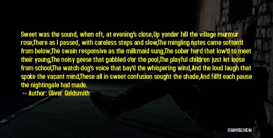 Oliver Goldsmith Quotes: Sweet Was The Sound, When Oft, At Evening's Close,up Yonder Hill The Village Murmur Rose;there As I Passed, With Careless