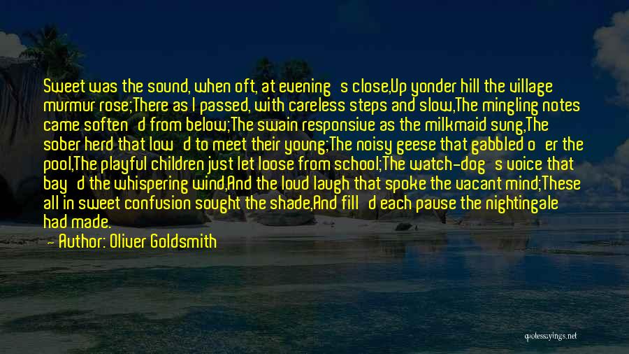 Oliver Goldsmith Quotes: Sweet Was The Sound, When Oft, At Evening's Close,up Yonder Hill The Village Murmur Rose;there As I Passed, With Careless