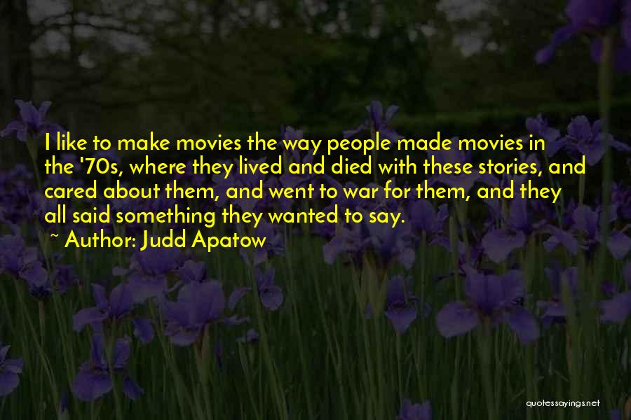Judd Apatow Quotes: I Like To Make Movies The Way People Made Movies In The '70s, Where They Lived And Died With These
