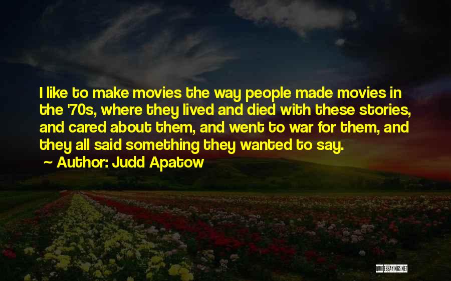 Judd Apatow Quotes: I Like To Make Movies The Way People Made Movies In The '70s, Where They Lived And Died With These