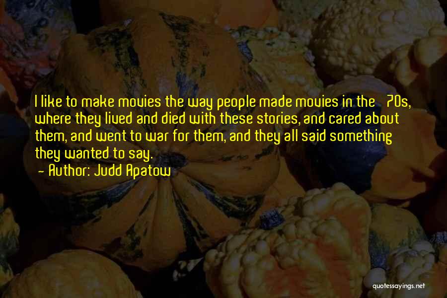 Judd Apatow Quotes: I Like To Make Movies The Way People Made Movies In The '70s, Where They Lived And Died With These