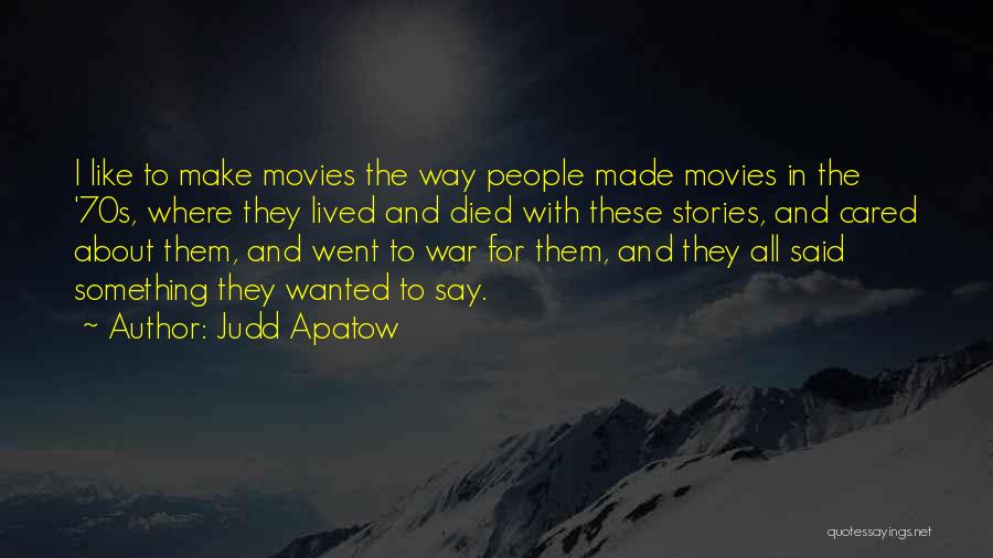 Judd Apatow Quotes: I Like To Make Movies The Way People Made Movies In The '70s, Where They Lived And Died With These