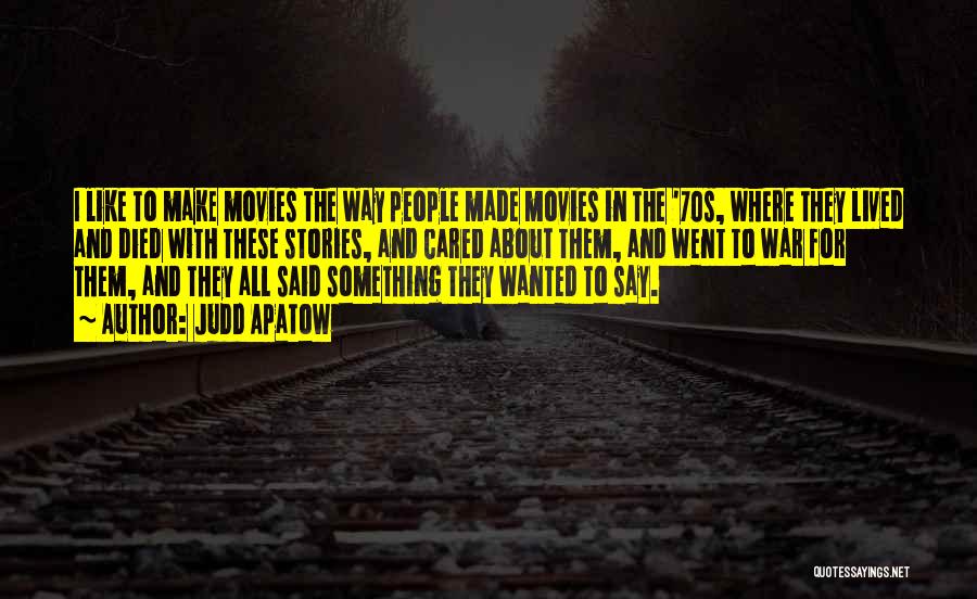Judd Apatow Quotes: I Like To Make Movies The Way People Made Movies In The '70s, Where They Lived And Died With These