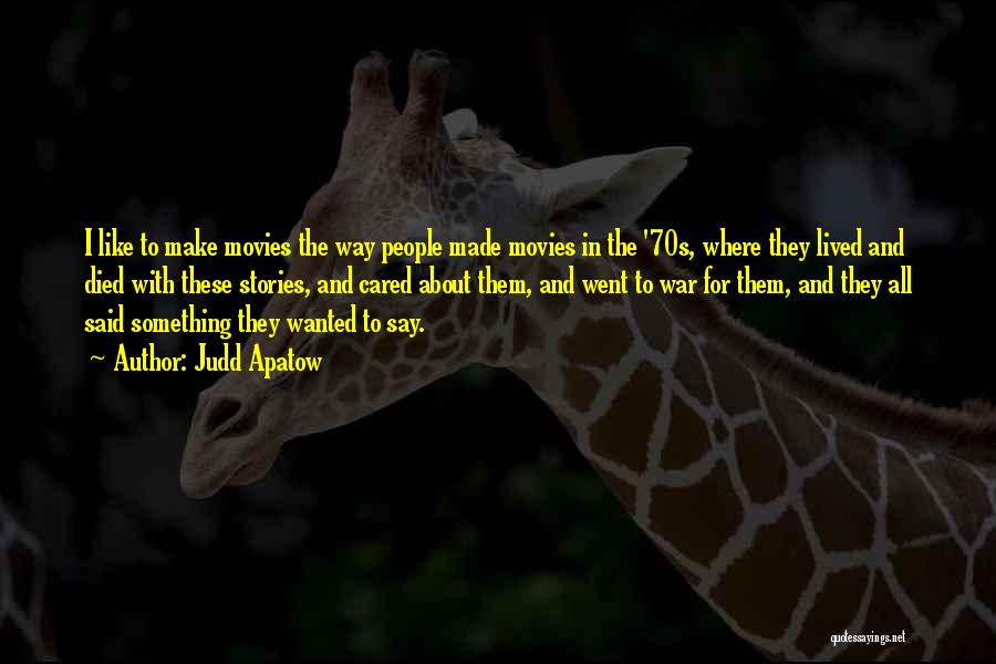 Judd Apatow Quotes: I Like To Make Movies The Way People Made Movies In The '70s, Where They Lived And Died With These