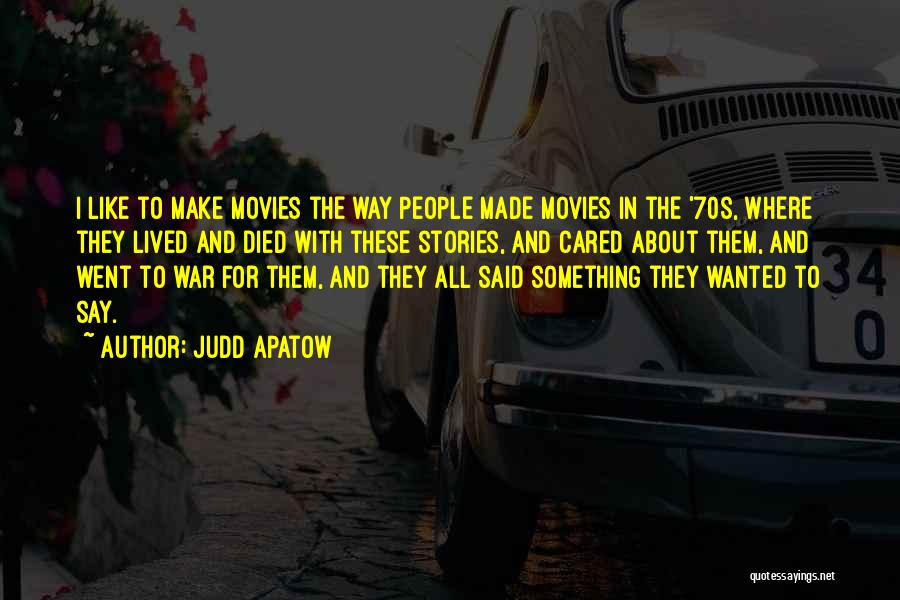 Judd Apatow Quotes: I Like To Make Movies The Way People Made Movies In The '70s, Where They Lived And Died With These